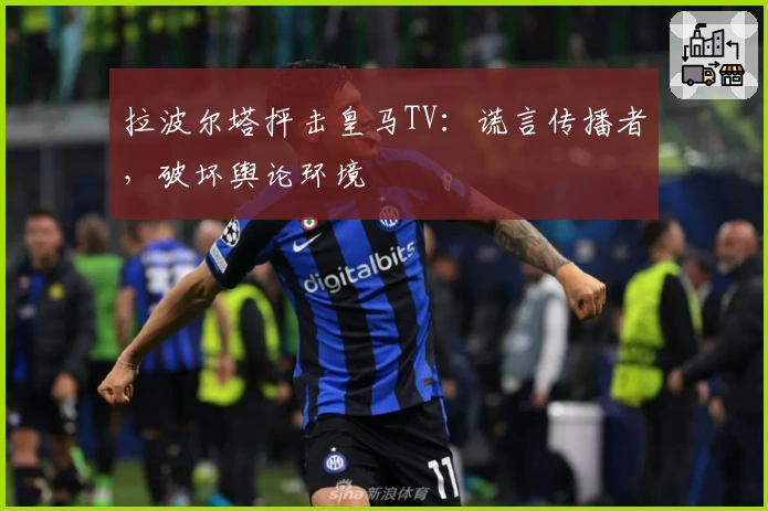 拉波尔塔抨击皇马TV：谎言传播者，破坏舆论环境