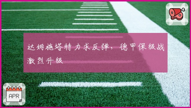 达姆施塔特力求反弹，德甲保级战激烈升级