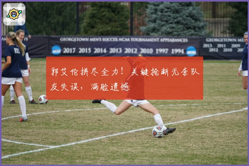 郭艾伦拼尽全力！关键抢断无奈队友失误，满脸遗憾