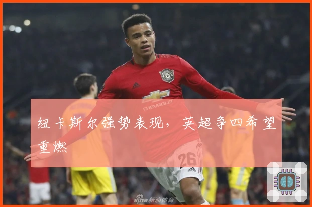 纽卡斯尔强势表现,英超争四希望重燃